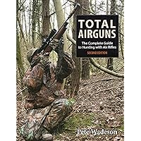 Total Airguns: The Complete Guide to Hunting with Air Rifles Total Airguns: The Complete Guide to Hunting with Air Rifles Kindle Hardcover