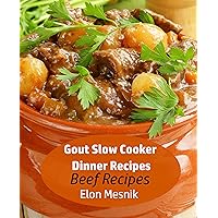 Gout Slow Cooker Dinner Recipes : Beef Recipes (Gout Slow Cooker Recipes Book 1) Gout Slow Cooker Dinner Recipes : Beef Recipes (Gout Slow Cooker Recipes Book 1) Kindle Paperback