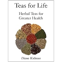Teas for Life: 101 Herbal Teas for Greater Health (Herbs Gone Wild! Book 4) Teas for Life: 101 Herbal Teas for Greater Health (Herbs Gone Wild! Book 4) Kindle Paperback