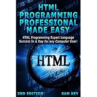 HTML Programming Professional Made Easy 2nd Edition: Expert HTML Programming Language Success in a Day for any Computer Users (HTML, SQL, HTML Programming, ... Linux, Windows, Web Programming) HTML Programming Professional Made Easy 2nd Edition: Expert HTML Programming Language Success in a Day for any Computer Users (HTML, SQL, HTML Programming, ... Linux, Windows, Web Programming) Kindle Audible Audiobook Hardcover Paperback