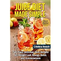 Juice Diet Made Simple: Fast, Easy, Delicious Juice Recipes for Weight Loss, Energy Boost, and Awesomeness (juice diet,juice diet recipes,juice diet leader,juice ... books,weight lost,juicing,juice diet detox) Juice Diet Made Simple: Fast, Easy, Delicious Juice Recipes for Weight Loss, Energy Boost, and Awesomeness (juice diet,juice diet recipes,juice diet leader,juice ... books,weight lost,juicing,juice diet detox) Kindle