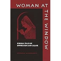 Woman at the Window: Biblical Tales of Oppression and Escape Woman at the Window: Biblical Tales of Oppression and Escape Kindle Paperback