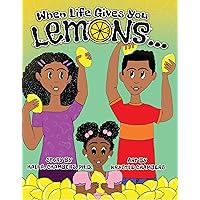 When Life Gives You Lemons...: An empowering children's book about three young siblings who learn how to work together to start a successful business in their community. When Life Gives You Lemons...: An empowering children's book about three young siblings who learn how to work together to start a successful business in their community. Kindle Hardcover Paperback