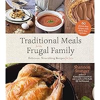 Traditional Meals for the Frugal Family: Delicious, Nourishing Recipes for Less Traditional Meals for the Frugal Family: Delicious, Nourishing Recipes for Less Paperback Kindle