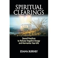 Spiritual Clearings: Sacred Practices to Release Negative Energy and Harmonize Your Life Spiritual Clearings: Sacred Practices to Release Negative Energy and Harmonize Your Life Paperback Kindle