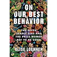 On Our Best Behavior: The Seven Deadly Sins and the Price Women Pay to Be Good On Our Best Behavior: The Seven Deadly Sins and the Price Women Pay to Be Good