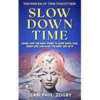 Slow Down Time - The Power of Time Perception: Learn how the mind works to slow down time, enjoy life, and make the most out of it (The Art of Living Book Series 1) Slow Down Time - The Power of Time Perception: Learn how the mind works to slow down time, enjoy life, and make the most out of it (The Art of Living Book Series 1) Kindle Audible Audiobook Paperback