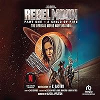 Rebel Moon Part 1: A Child of Fire: The Official Movie Novelization Rebel Moon Part 1: A Child of Fire: The Official Movie Novelization Audible Audiobook Paperback Kindle