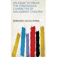 An Essay to prove the contagious character of malignant cholera An Essay to prove the contagious character of malignant cholera Kindle Hardcover Paperback