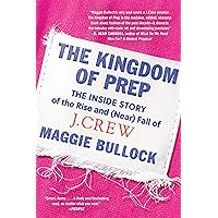 The Kingdom of Prep: The Inside Story of the Rise and (Near) Fall of J.Crew The Kingdom of Prep: The Inside Story of the Rise and (Near) Fall of J.Crew Kindle Audible Audiobook Hardcover Paperback Spiral-bound Audio CD
