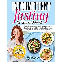 INTERMITTENT FASTING FOR WOMEN OVER 50: The Perfect Guide to Losing Weight, Delay Aging and Get Back the Body You Had Before Fifty. Boost Energy Levels and Reset Your Metabolism Through Autophagy. INTERMITTENT FASTING FOR WOMEN OVER 50: The Perfect Guide to Losing Weight, Delay Aging and Get Back the Body You Had Before Fifty. Boost Energy Levels and Reset Your Metabolism Through Autophagy. Kindle Paperback