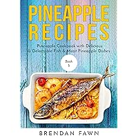 Pineapple Recipes: Pineapple Cookbook with Delicious & Delectable Fish & Meat Pineapple Dishes (Pineapple Wonders 5) Pineapple Recipes: Pineapple Cookbook with Delicious & Delectable Fish & Meat Pineapple Dishes (Pineapple Wonders 5) Kindle Paperback