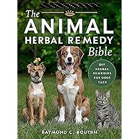 THE ANIMAL HERBAL REMEDY BIBLE : DIY Herbal Remedies for Dogs and Cats THE ANIMAL HERBAL REMEDY BIBLE : DIY Herbal Remedies for Dogs and Cats Kindle Paperback