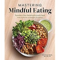 Mastering Mindful Eating: Transform Your Relationship with Food, Plus 30 Recipes to Engage the Senses (A S elf Care Cookbook) (Anti-inflammatory Michelle Babb) Mastering Mindful Eating: Transform Your Relationship with Food, Plus 30 Recipes to Engage the Senses (A S elf Care Cookbook) (Anti-inflammatory Michelle Babb) Paperback Kindle