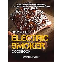 Complete Electric Smoker Cookbook: Delicious Electric Smoker Recipes, Tasty BBQ Sauces, Step-by-Step Techniques for Perfect Smoking (Grill & Smoker Cookbook)