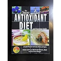 The Super Antioxidant Diet and Nutrition Guide: A Health Plan for the Body, Mind, and Spirit The Super Antioxidant Diet and Nutrition Guide: A Health Plan for the Body, Mind, and Spirit Paperback