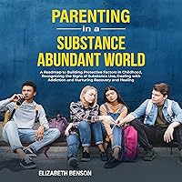 Parenting in a Substance Abundant World: A Roadmap to Building Protective Factors in Childhood, Recognizing the Signs of Substance Use, Dealing with Addiction and Nurturing Recovery and Healing Parenting in a Substance Abundant World: A Roadmap to Building Protective Factors in Childhood, Recognizing the Signs of Substance Use, Dealing with Addiction and Nurturing Recovery and Healing Audible Audiobook Kindle Hardcover Paperback