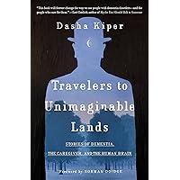 Travelers to Unimaginable Lands: Stories of Dementia, the Caregiver, and the Human Brain Travelers to Unimaginable Lands: Stories of Dementia, the Caregiver, and the Human Brain Hardcover Audible Audiobook Kindle Paperback