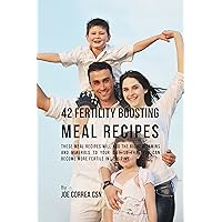 42 Fertility Boosting Meal Recipes: These Meal Recipes Will Add the Right Vitamins and Minerals to Your Diet So That You Can Become More Fertile In Less Time 42 Fertility Boosting Meal Recipes: These Meal Recipes Will Add the Right Vitamins and Minerals to Your Diet So That You Can Become More Fertile In Less Time Kindle Paperback