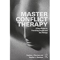 Master Conflict Therapy: A New Model for Practicing Couples and Sex Therapy Master Conflict Therapy: A New Model for Practicing Couples and Sex Therapy Kindle Hardcover Paperback