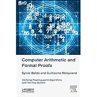 Computer Arithmetic and Formal Proofs: Verifying Floating-point Algorithms with the Coq System (Computer Engineering) Computer Arithmetic and Formal Proofs: Verifying Floating-point Algorithms with the Coq System (Computer Engineering) Kindle Hardcover