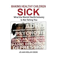 MAKING HEALTHY CHILDREN SICK What the Mental Health Industry Is Not Telling You MAKING HEALTHY CHILDREN SICK What the Mental Health Industry Is Not Telling You Kindle