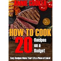 Recipes: How to Cook 20 Recipes on a Budget, Enjoy Healthy Quick and Easy Recipes to Help Make Your Life a Piece of Cake!