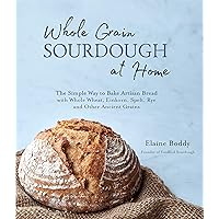 Whole Grain Sourdough at Home: The Simple Way to Bake Artisan Bread with Whole Wheat, Einkorn, Spelt, Rye and Other Ancient Grains Whole Grain Sourdough at Home: The Simple Way to Bake Artisan Bread with Whole Wheat, Einkorn, Spelt, Rye and Other Ancient Grains Paperback Kindle
