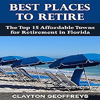 Best Places to Retire: The Top 15 Affordable Towns for Retirement in Florida Best Places to Retire: The Top 15 Affordable Towns for Retirement in Florida Audible Audiobook Paperback Kindle