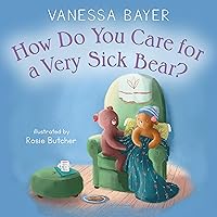 How Do You Care for a Very Sick Bear? How Do You Care for a Very Sick Bear? Hardcover Kindle