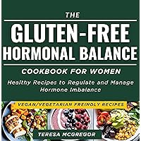The Gluten-Free Hormonal Balance Cookbook For Women : Healthy Recipes to Regulate and Manage Hormone Imbalance (Nourishing Women From Inside-Out) The Gluten-Free Hormonal Balance Cookbook For Women : Healthy Recipes to Regulate and Manage Hormone Imbalance (Nourishing Women From Inside-Out) Kindle Hardcover Paperback