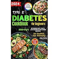Type 2 Diabetes Cookbook for Beginners: 2000+Days of Super Easy, Tasty, Low-Sugar & Low-Carbs Recipes with Color Pictures and a 30-Day Meal Plan. Live Healthier, Cook Deliciously! Type 2 Diabetes Cookbook for Beginners: 2000+Days of Super Easy, Tasty, Low-Sugar & Low-Carbs Recipes with Color Pictures and a 30-Day Meal Plan. Live Healthier, Cook Deliciously! Kindle Paperback