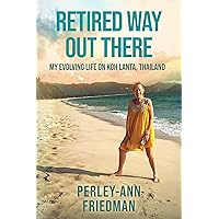 Retired Way Out There: My Evolving Life on Koh Lanta, Thailand Retired Way Out There: My Evolving Life on Koh Lanta, Thailand Kindle Audible Audiobook Hardcover Paperback