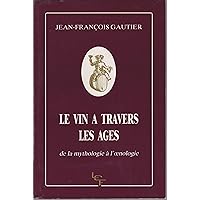 Le vin à travers les âges: De la mythologie à l'œnologie (French Edition) Le vin à travers les âges: De la mythologie à l'œnologie (French Edition) Board book