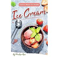 Tasty Ways to Make Ice Cream: A Comprehensive Guide to Delicious Flavors Tasty Ways to Make Ice Cream: A Comprehensive Guide to Delicious Flavors Kindle Paperback