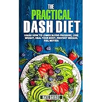 The Practical DASH Diet: Learn How to Lower Blood Pressure, Lose Weight, Heal Your Body, Prevent Disease, Feel Better! The Only DASH book You'll Ever Need. With a 14 Day Meal Plan & Healthy Recipes The Practical DASH Diet: Learn How to Lower Blood Pressure, Lose Weight, Heal Your Body, Prevent Disease, Feel Better! The Only DASH book You'll Ever Need. With a 14 Day Meal Plan & Healthy Recipes Kindle Audible Audiobook Paperback