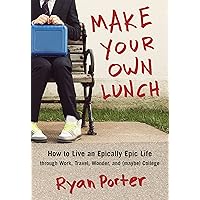 Make Your Own Lunch: How to Live an Epically Epic Life through Work, Travel, Wonder, and (Maybe) College (High School Graduation Gift for Him or Her) Make Your Own Lunch: How to Live an Epically Epic Life through Work, Travel, Wonder, and (Maybe) College (High School Graduation Gift for Him or Her) Paperback Kindle
