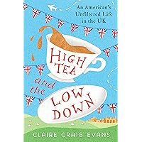 High Tea and the Low Down: An American's Unfiltered Life in the UK