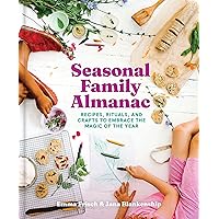 Seasonal Family Almanac: Recipes, Rituals, and Crafts to Embrace the Magic of the Year Seasonal Family Almanac: Recipes, Rituals, and Crafts to Embrace the Magic of the Year Kindle Hardcover