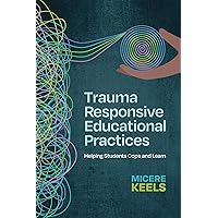 Trauma Responsive Educational Practices: Helping Students Cope and Learn Trauma Responsive Educational Practices: Helping Students Cope and Learn Paperback Kindle