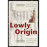 Lowly Origin: Where, When, and Why Our Ancestors First Stood Up Lowly Origin: Where, When, and Why Our Ancestors First Stood Up Hardcover Kindle Paperback
