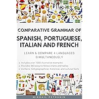 Comparative Grammar of Spanish, Portuguese, Italian and French: Learn & Compare 4 Languages Simultaneously Comparative Grammar of Spanish, Portuguese, Italian and French: Learn & Compare 4 Languages Simultaneously Kindle
