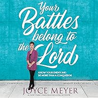 Your Battles Belong to the Lord: Know Your Enemy and Be More Than a Conqueror Your Battles Belong to the Lord: Know Your Enemy and Be More Than a Conqueror Audible Audiobook Hardcover Kindle Paperback Audio CD