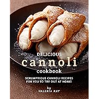 Delicious Cannoli Cookbook: Scrumptious Cannoli Recipes for You to Try Out at Home! Delicious Cannoli Cookbook: Scrumptious Cannoli Recipes for You to Try Out at Home! Kindle Paperback