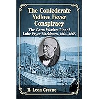 The Confederate Yellow Fever Conspiracy: The Germ Warfare Plot of Luke Pryor Blackburn, 1864-1865 The Confederate Yellow Fever Conspiracy: The Germ Warfare Plot of Luke Pryor Blackburn, 1864-1865 Kindle Paperback