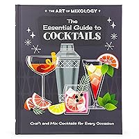 The Art of Mixology Essential Guide to Cocktails: Craft and Mixed Cocktails for Every Occasion (The Art of Mixology)
