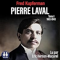 Pierre Laval - Tome 1 de 1883 à 1940 Pierre Laval - Tome 1 de 1883 à 1940 Audible Audiobook