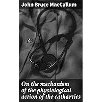 On the mechanism of the physiological action of the cathartics On the mechanism of the physiological action of the cathartics Kindle Hardcover Paperback MP3 CD Library Binding