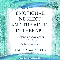 Emotional Neglect and the Adult in Therapy: Lifelong Consequences to a Lack of Early Attunement Emotional Neglect and the Adult in Therapy: Lifelong Consequences to a Lack of Early Attunement Audible Audiobook Hardcover Kindle Audio CD