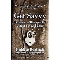 Get Savvy: Letters to a Teenage Girl about Sex and Love Get Savvy: Letters to a Teenage Girl about Sex and Love Kindle Paperback